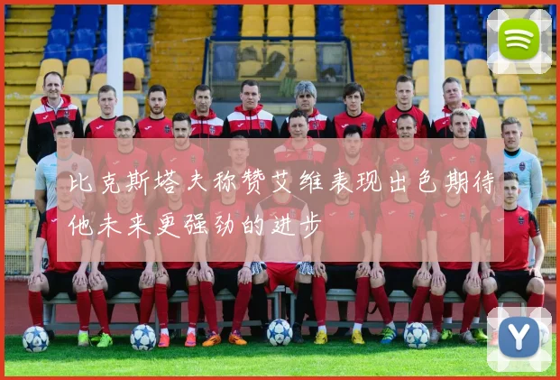 比克斯塔夫称赞艾维表现出色期待他未来更强劲的进步