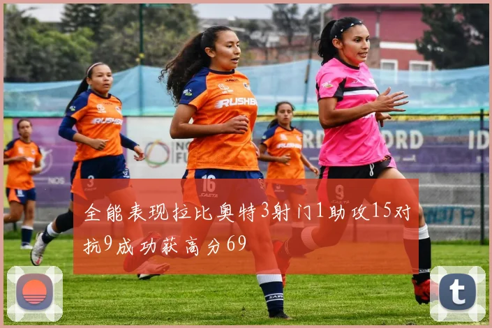 全能表现拉比奥特3射门1助攻15对抗9成功获高分69